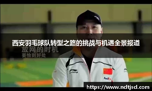 西安羽毛球队转型之路的挑战与机遇全景报道